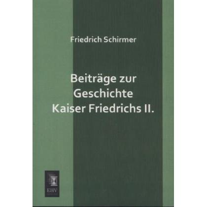 Beiträge zur Geschichte Kaiser Friedrichs II., Fachbücher von Friedrich Schirmer