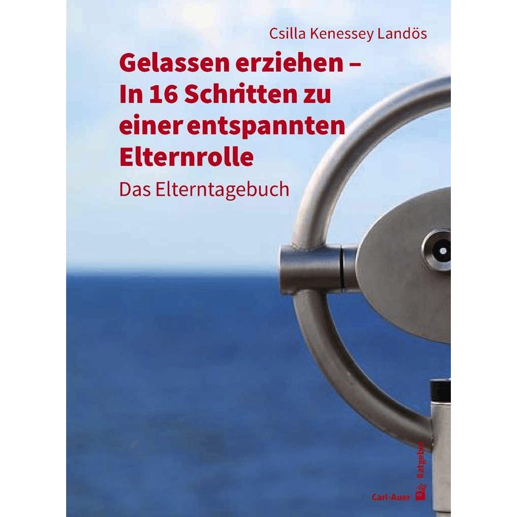 Gelassen erziehen - In 16 Schritten zu einer entspannten Elternrolle, Ratgeber von Csilla Kenessey Landös