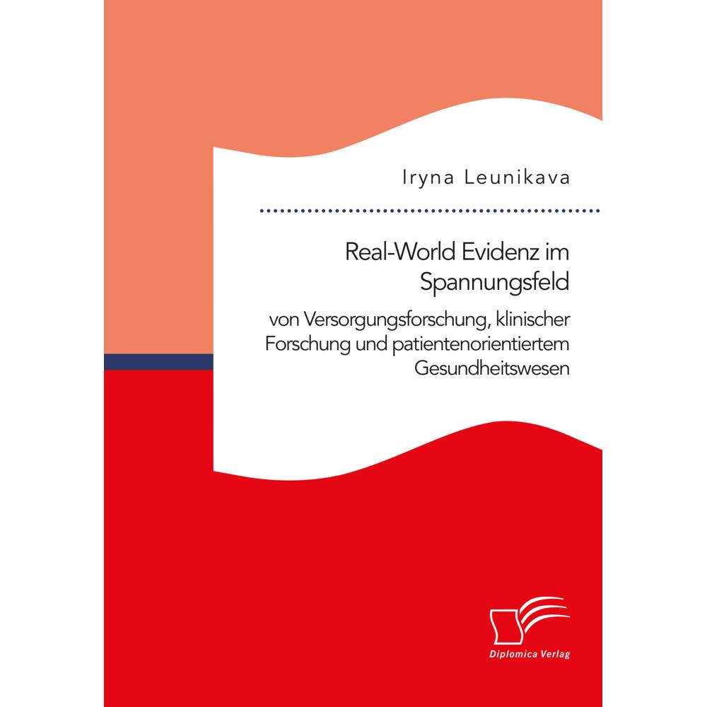 Real-World Evidenz im Spannungsfeld von Versorgungsforschung, klinischer Forschung und patientenorie, Fachbücher von Iry...