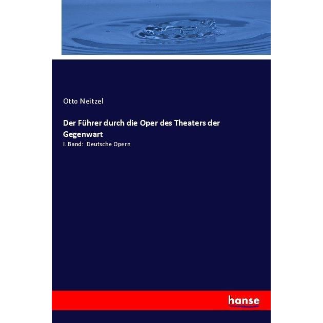 Der Führer durch die Oper des Theaters der Gegenwart, Fachbücher von Otto Neitzel