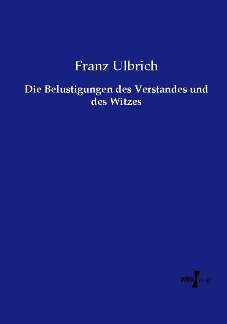 Produktbild Die Belustigungen des Verstandes und des Witzes (Deutsch, Franz Ulbrich, 2015)