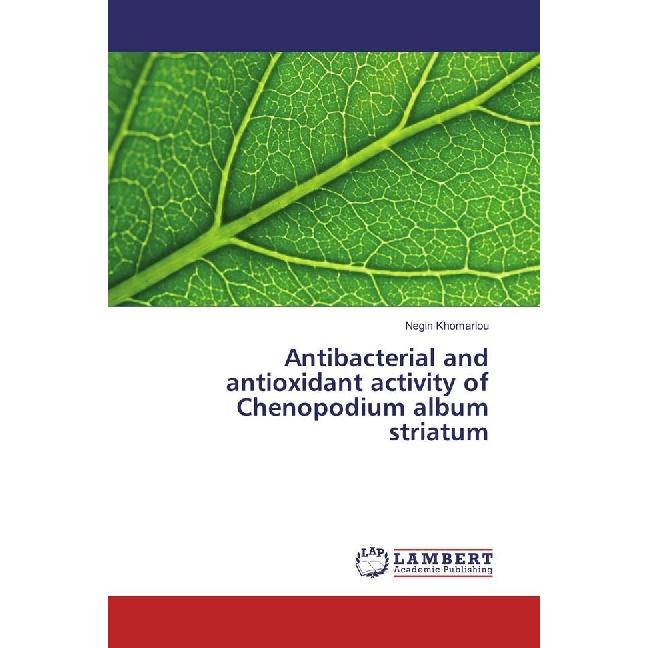 Antibacterial and antioxidant activity of Chenopodium album striatum, Fachbücher von Negin Khomarlou