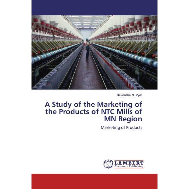 A Study of the Marketing of the Products of NTC Mills of MN Region, Fachbücher