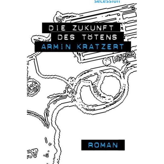 Die Zukunft des Tötens, Belletristik von Armin Kratzert