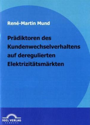 Produktbild Prädiktoren des Kundenwechselverhaltens auf deregulierten Elektrizitätsmärkten (Deutsch, Rene Mund, 2010)