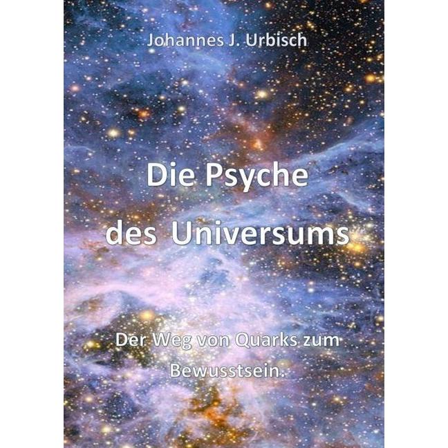 Die Psyche des Universums, Sachbücher von Johannes J. Urbisch
