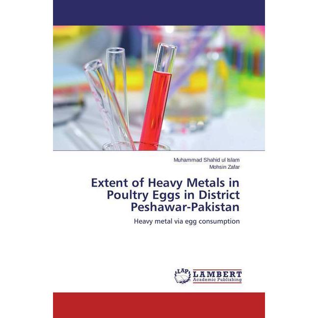 Extent of Heavy Metals in Poultry Eggs in District Peshawar-Pakistan, Fachbücher