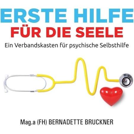 Bruckner:Erste Hilfe für die Seele, Ratgeber von Sebastian Mauritz, Bernadette Bruckner, Susanne Jarolim, Dr. Harry Merl...