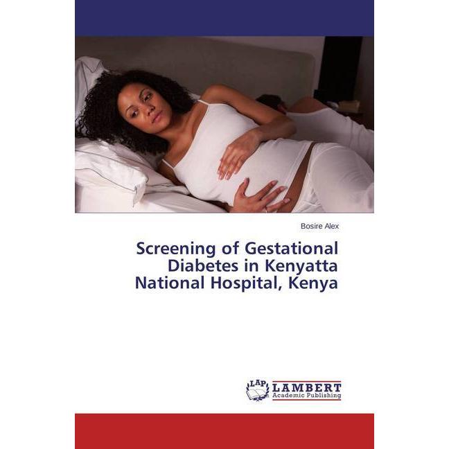 Screening of Gestational Diabetes in Kenyatta National Hospital, Kenya, Fachbücher