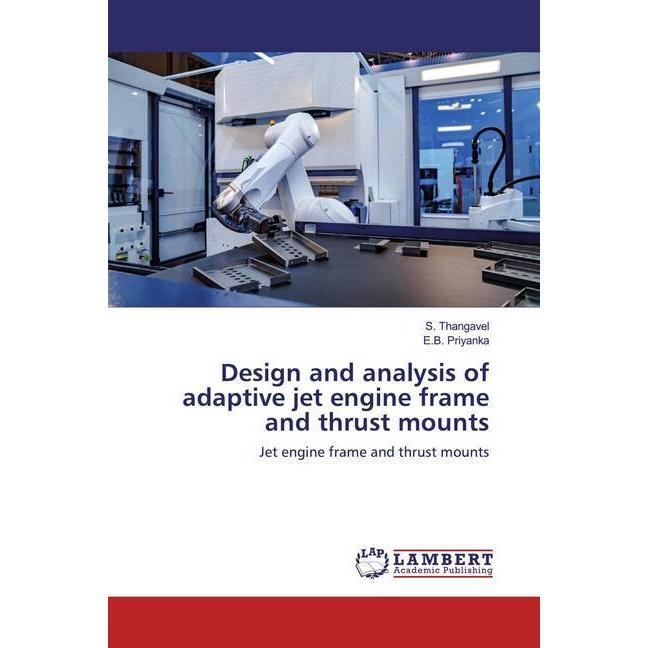 Design and analysis of adaptive jet engine frame and thrust mounts, Fachbücher von S. Thangavel, E. B. Priyanka
