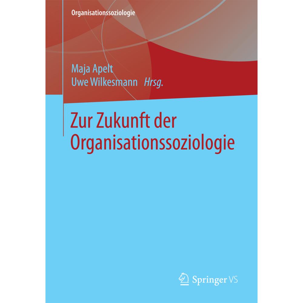 Zur Zukunft der Organisationssoziologie, Fachbücher von Maja Apelt, Uwe Wilkesmann