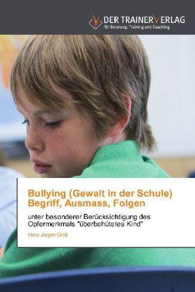Produktbild Bullying (Gewalt in der Schule) Begriff, Ausmass, Folgen (Deutsch, Hans Jürgen Gross, 2012)