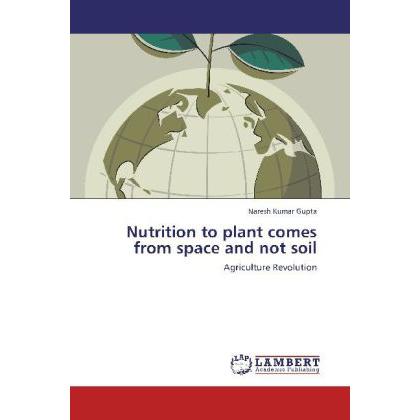 Nutrition to plant comes from space and not soil, Fachbücher von Naresh Kumar Gupta