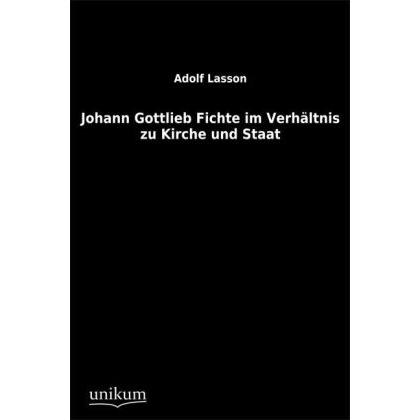 Johann Gottlieb Fichte im Verhältnis zu Kirche und Staat, Fachbücher von Adolf Lasson
