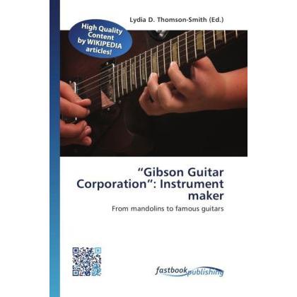 Gibson Guitar Corporation : Instrument maker, Fachbücher von Lydia D. Thomson-Smith