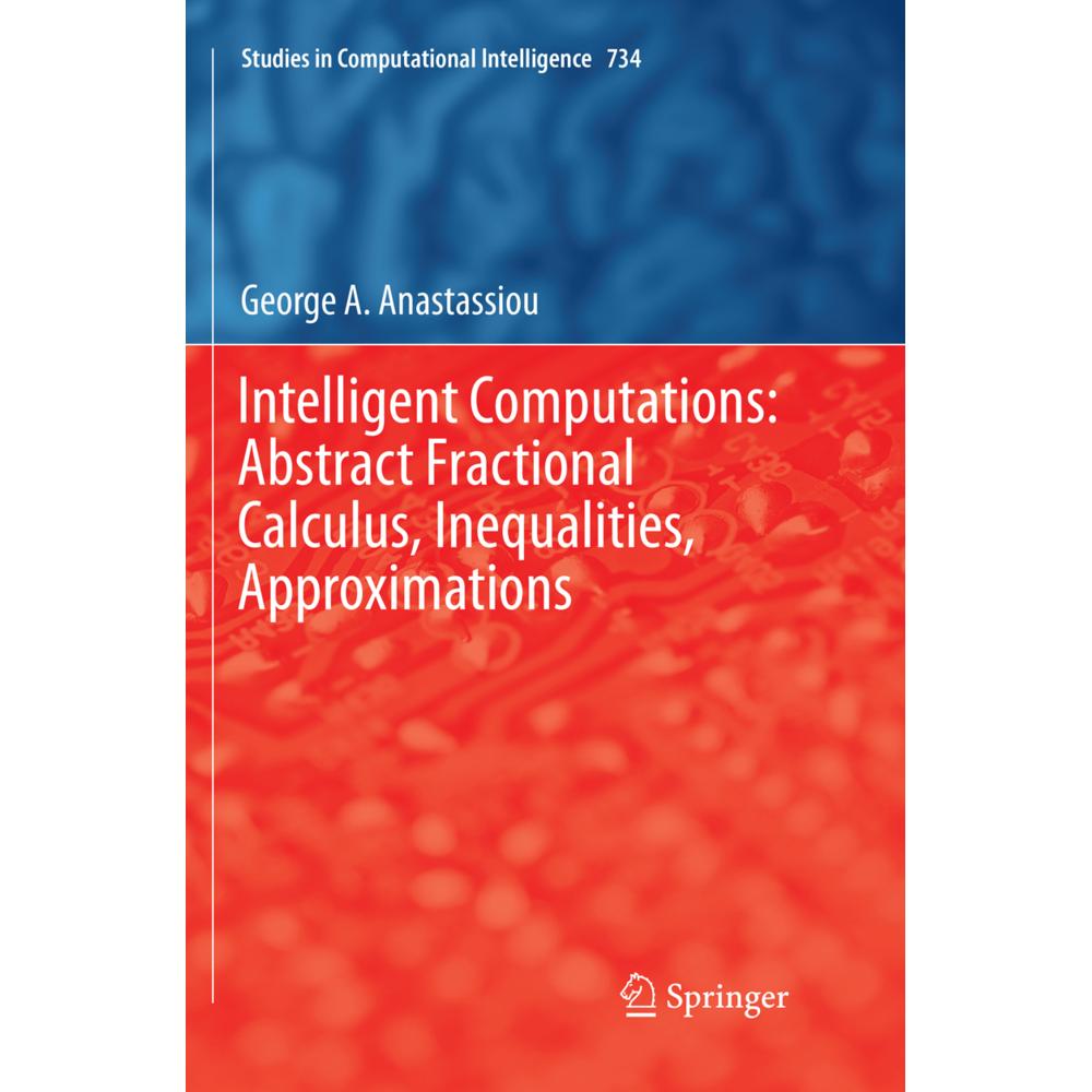 Intelligent Computations: Abstract Fractional Calculus, Inequalities, Approximations, Fachbücher von George A. Anastassi...
