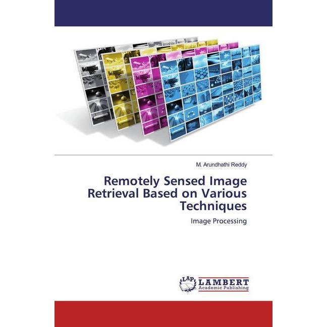 Remotely Sensed Image Retrieval Based on Various Techniques, Fachbücher von M. Arundhathi Reddy