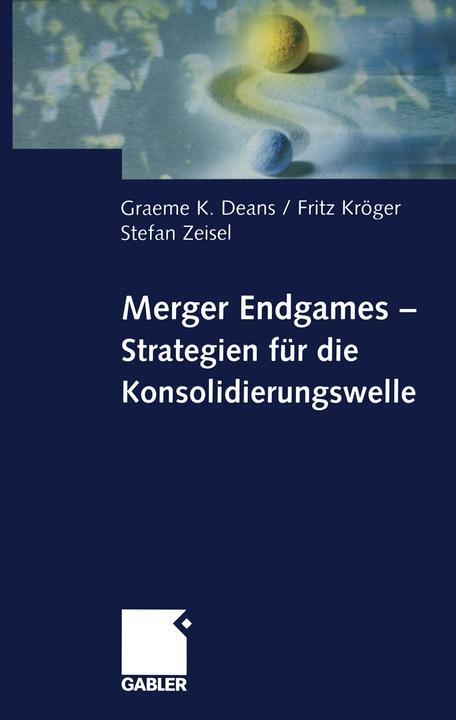 Produktbild Merger Endgames, Strategien für die Konsolidierungswelle (Deutsch, Fritz Kröger, Graeme Deans, Stefan Zeisel, 2002)