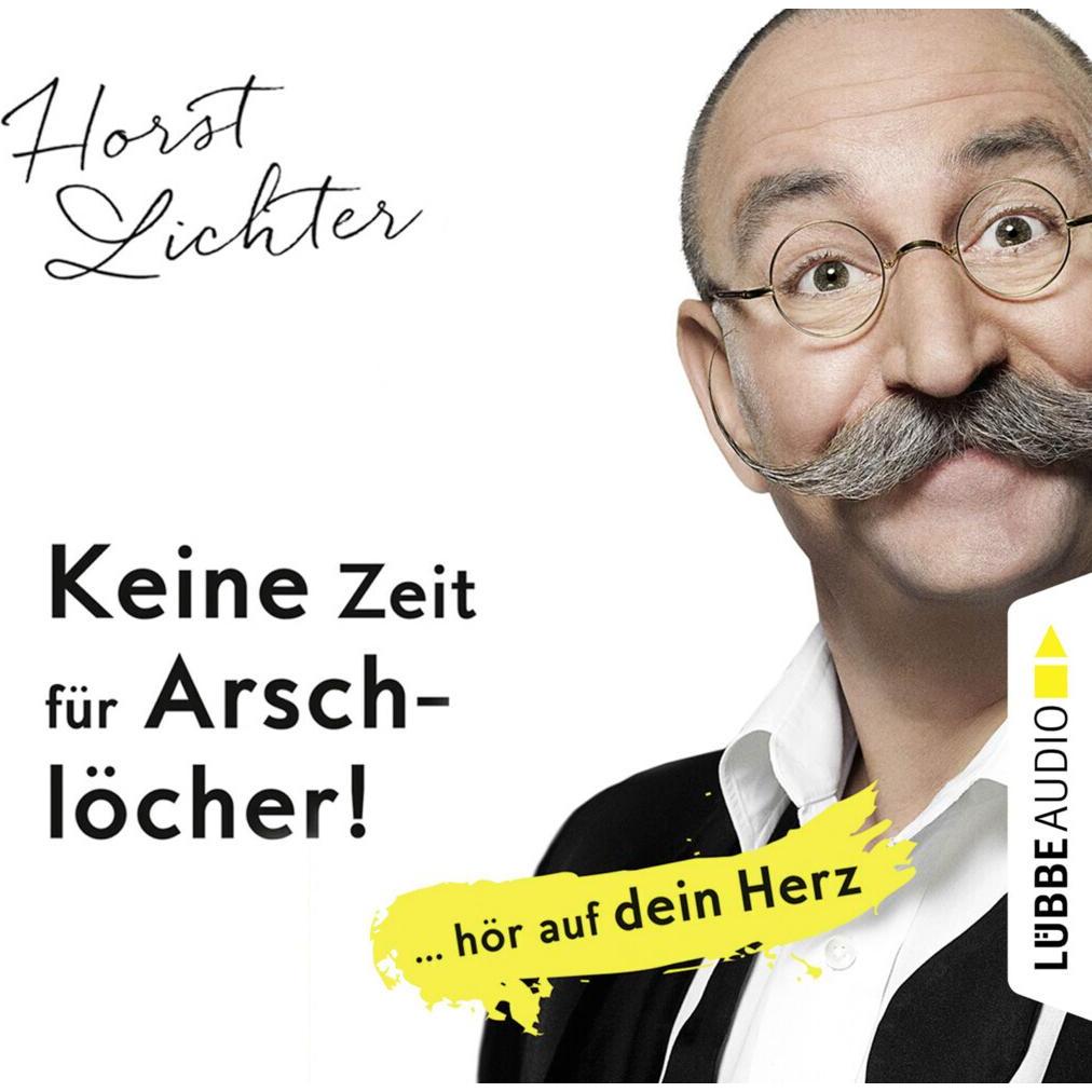 Keine Zeit für Arschlöcher!:... hör auf dein Herz, Hörbücher von Horst Lichter