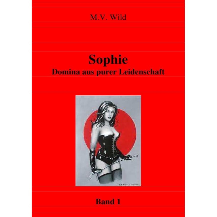 Wild:Sophie Domina aus purer Leidenscha, Belletristik von M. V. Wild