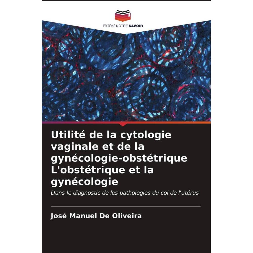 Utilité de la cytologie vaginale et de la gynécologie-obstétrique L'obstétrique et la gynécologie, Fachbücher von José M...