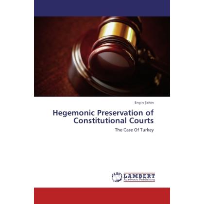 Hegemonic Preservation of Constitutional Courts, Fachbücher von Engin Sahin