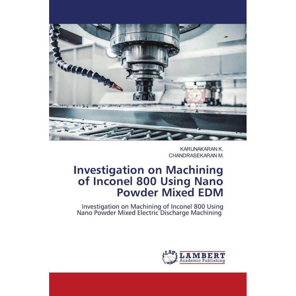 Investigation on Machining of Inconel 800 Using Nano Powder Mixed EDM, Fachbücher von CHANDRASEKARAN M., KARUNAKARAN K.