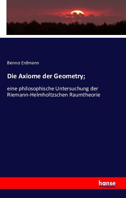 Produktbild Die Axiome der Geometry (Deutsch, Benno Erdmann, 2016)