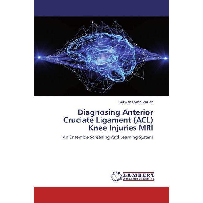 Diagnosing Anterior Cruciate Ligament (ACL) Knee Injuries MRI, Fachbücher von Sazwan Syafiq Mazlan