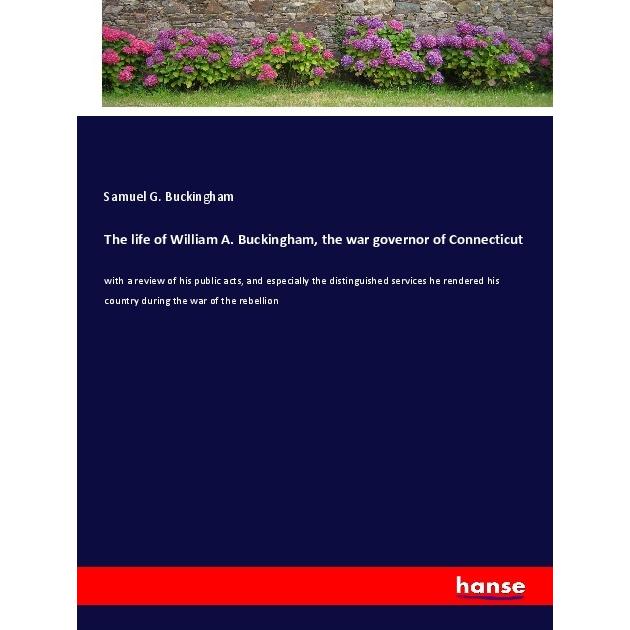 The life of William A. Buckingham, the war governor of Connecticut, Belletristik von Samuel G. Buckingham