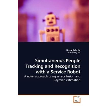 Simultaneous People Tracking and Recognition with a Service Robot, Fachbücher von Nicola Bellotto