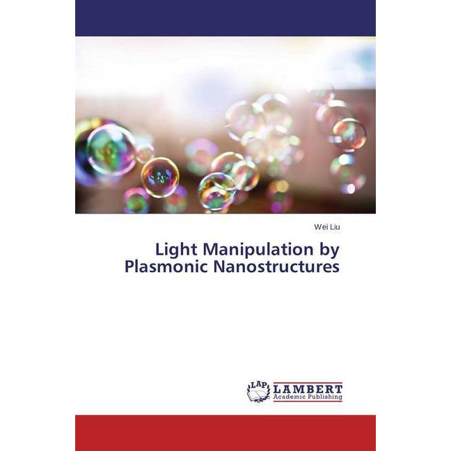 Light Manipulation by Plasmonic Nanostructures, Fachbücher von Wei Liu