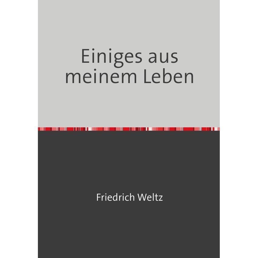 Einiges aus meinem Leben, Belletristik von Friedrich Weltz