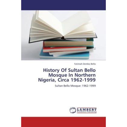 History Of Sultan Bello Mosque In Northern Nigeria, Circa 1962-1999, Fachbücher