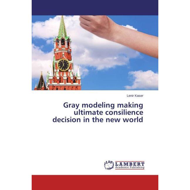 Gray modeling making ultimate consilience decision in the new world, Fachbücher