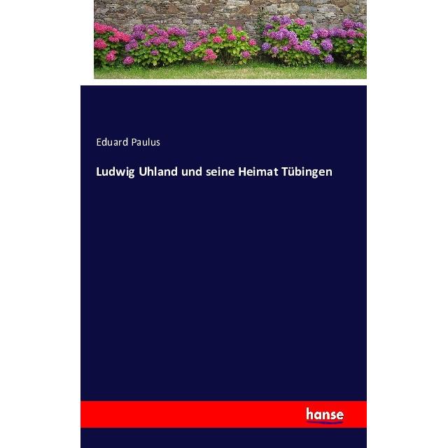 Ludwig Uhland und seine Heimat Tübingen, Belletristik von Eduard Paulus