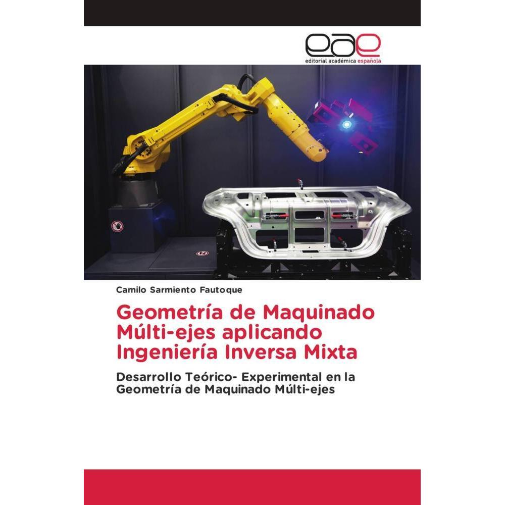 Geometría de Maquinado Múlti-ejes aplicando Ingeniería Inversa Mixta, Fachbücher von Camilo Sarmiento Fautoque