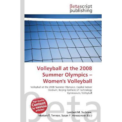 Volleyball at the 2008 Summer Olympics - Women's Volleyball, Ratgeber von Lambert M. Surhone, Miriam T. Timpledon, Susan...