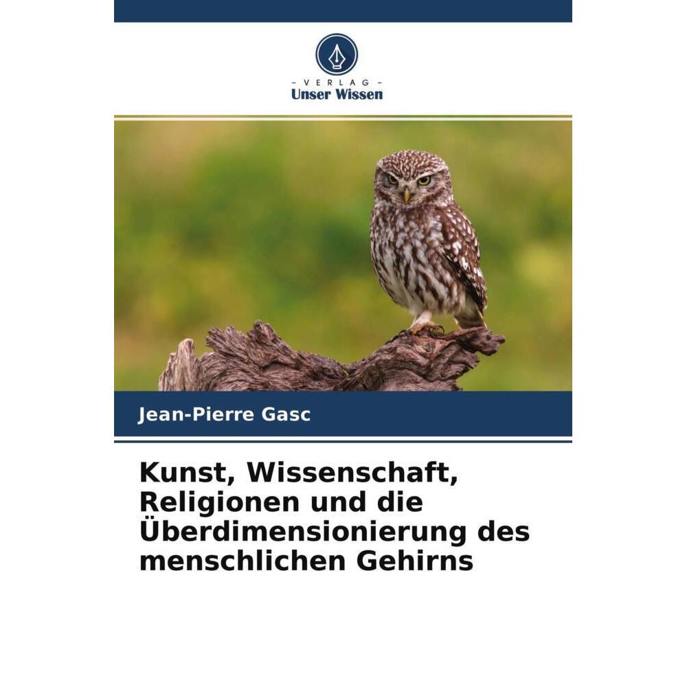 Kunst, Wissenschaft, Religionen und die Überdimensionierung des menschlichen Gehirns, Fachbücher von Jean-Pierre Gasc