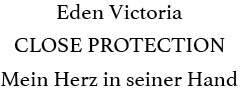 Produktbild Close Protection - Mein Herz in seiner Hand (Deutsch, Ariane Yoshihiro-Storm, Eden Victoria, 2025)