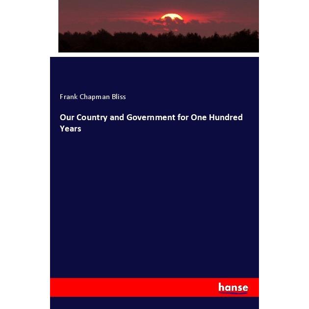 Our Country and Government for One Hundred Years, Fachbücher von Frank Chapman Bliss