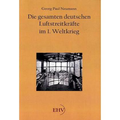 Die gesamten deutschen Luftstreitkräfte im 1. Weltkrieg, Fachbücher von Georg Paul Neumann