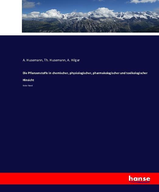 Produktbild Die Pflanzenstoffe in chemischer, physiologischer, pharmakologischer und toxikologischer Hinsicht (Deutsch, A. Hilger, A. Husemann, Th. Husemann, 2016)