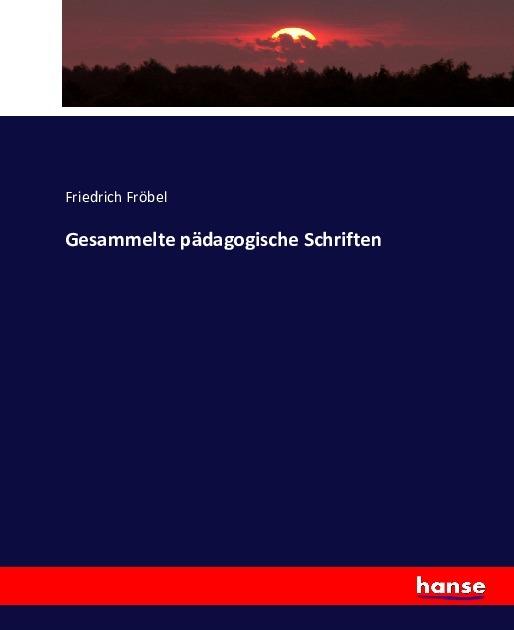 Produktbild Gesammelte pädagogische Schriften (Deutsch, Friedrich Fröbel, 2016)