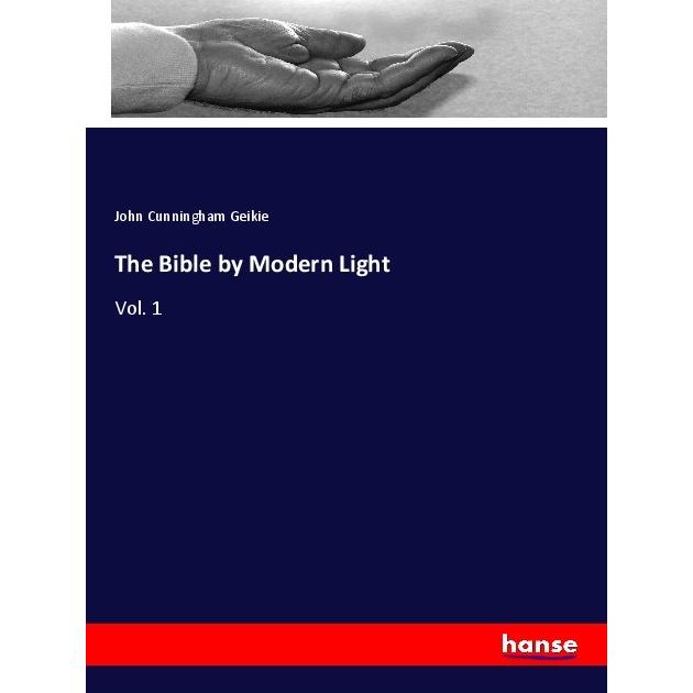 The Bible by Modern Light, Sachbücher von John Cunningham Geikie