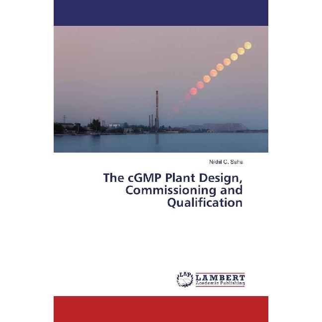 The cGMP Plant Design, Commissioning and Qualification, Fachbücher von Nikhil C. Saha
