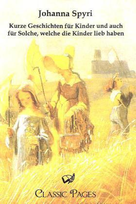 Produktbild Kurze Geschichten für Kinder und auch für Solche, welche die Kinder lieb haben (Johanna Spyri, Deutsch)