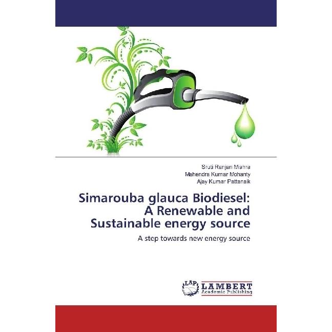 Simarouba glauca Biodiesel: A Renewable and Sustainable energy source, Fachbücher von Mahendra Kumar Mohanty, Sruti Ranj...