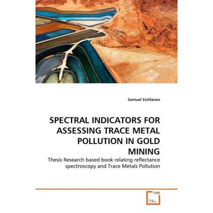 Spectral Indicators For Assessing Trace Metal Pollution In Gold Mining, Fachbücher von Samuel Estifanos