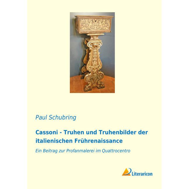 Cassoni - Truhen und Truhenbilder der italienischen Frührenaissance, Fachbücher von Paul Schubring